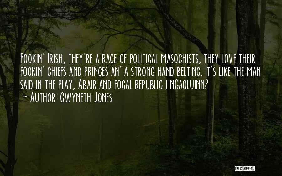 Gwyneth Jones Quotes: Fookin' Irish, They're A Race Of Political Masochists, They Love Their Fookin' Chiefs And Princes An' A Strong Hand Belting.