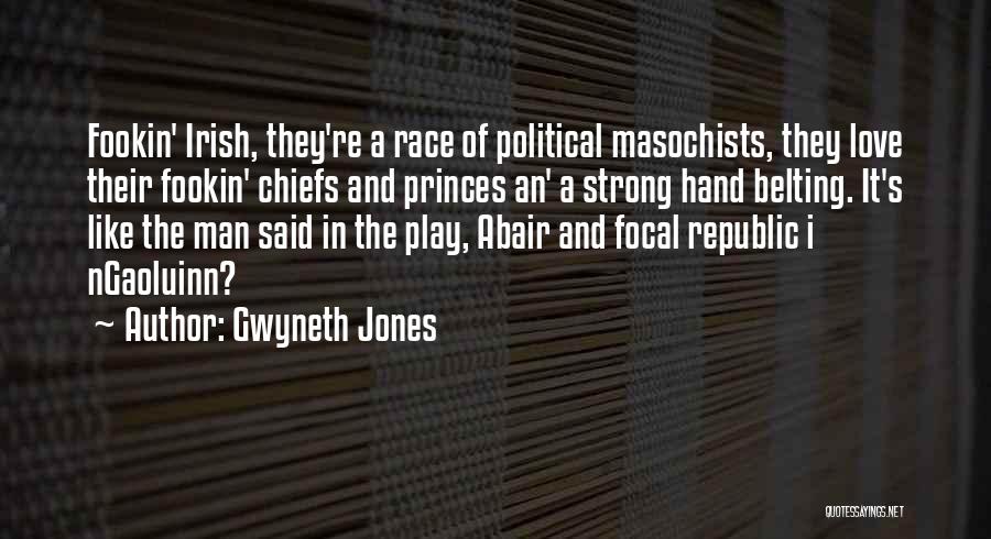 Gwyneth Jones Quotes: Fookin' Irish, They're A Race Of Political Masochists, They Love Their Fookin' Chiefs And Princes An' A Strong Hand Belting.