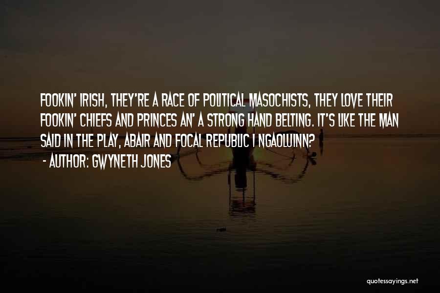 Gwyneth Jones Quotes: Fookin' Irish, They're A Race Of Political Masochists, They Love Their Fookin' Chiefs And Princes An' A Strong Hand Belting.