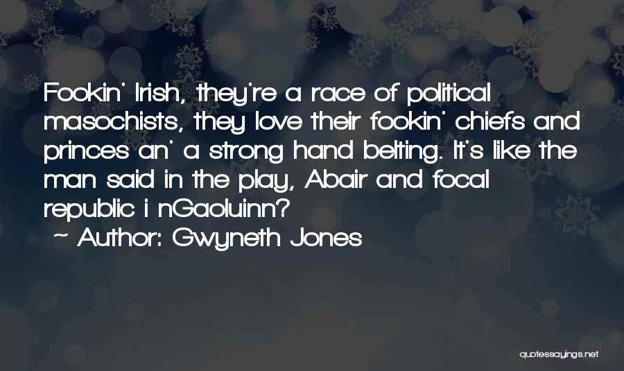 Gwyneth Jones Quotes: Fookin' Irish, They're A Race Of Political Masochists, They Love Their Fookin' Chiefs And Princes An' A Strong Hand Belting.