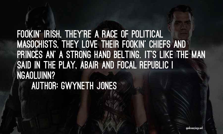 Gwyneth Jones Quotes: Fookin' Irish, They're A Race Of Political Masochists, They Love Their Fookin' Chiefs And Princes An' A Strong Hand Belting.