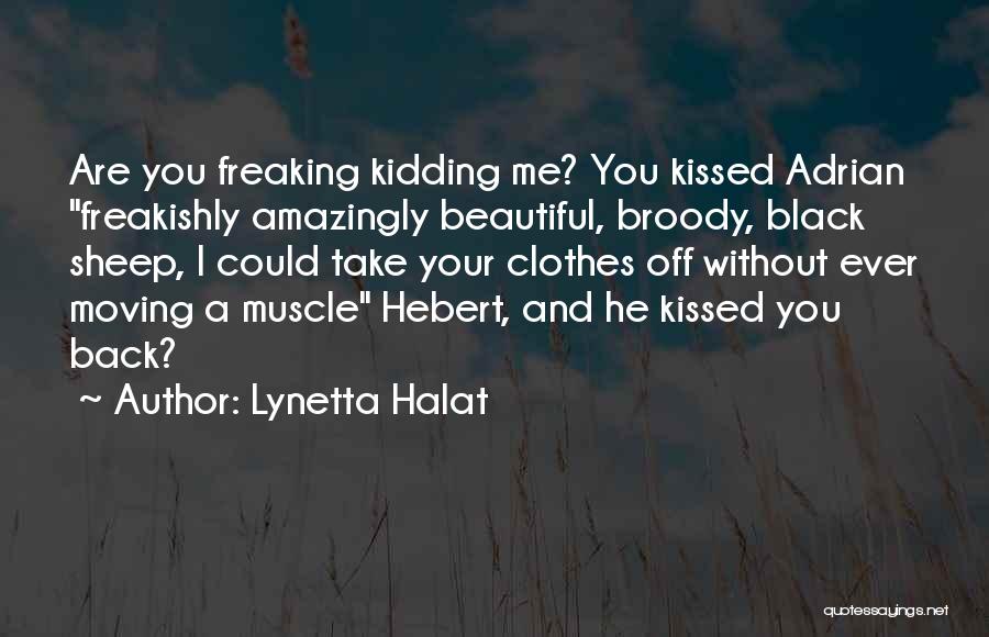 Lynetta Halat Quotes: Are You Freaking Kidding Me? You Kissed Adrian Freakishly Amazingly Beautiful, Broody, Black Sheep, I Could Take Your Clothes Off