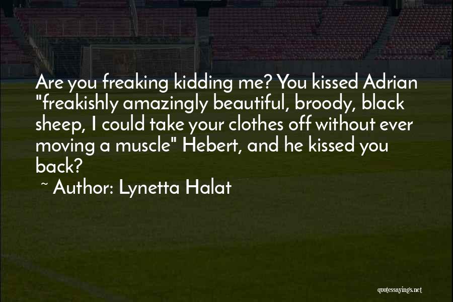 Lynetta Halat Quotes: Are You Freaking Kidding Me? You Kissed Adrian Freakishly Amazingly Beautiful, Broody, Black Sheep, I Could Take Your Clothes Off