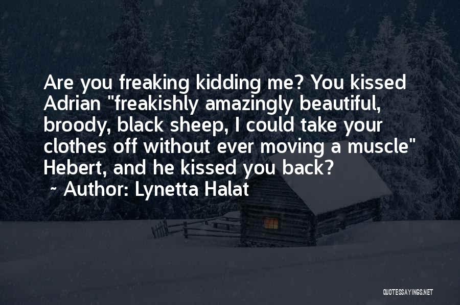 Lynetta Halat Quotes: Are You Freaking Kidding Me? You Kissed Adrian Freakishly Amazingly Beautiful, Broody, Black Sheep, I Could Take Your Clothes Off
