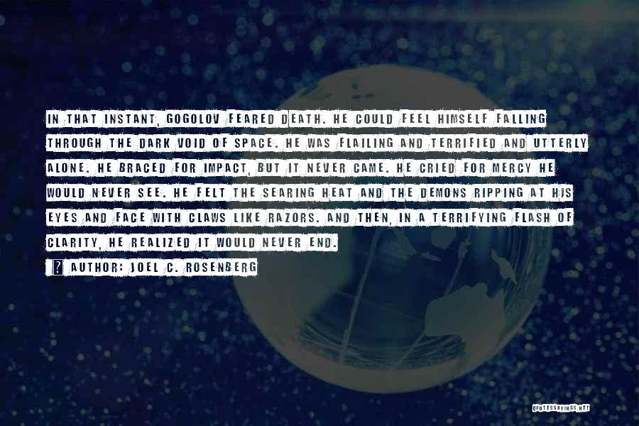 Joel C. Rosenberg Quotes: In That Instant, Gogolov Feared Death. He Could Feel Himself Falling Through The Dark Void Of Space. He Was Flailing