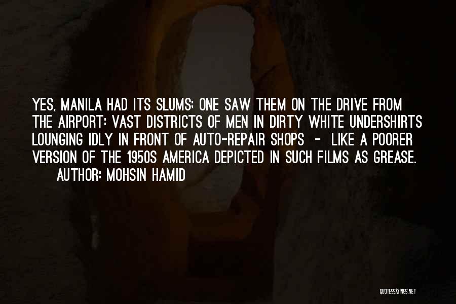 Mohsin Hamid Quotes: Yes, Manila Had Its Slums; One Saw Them On The Drive From The Airport: Vast Districts Of Men In Dirty