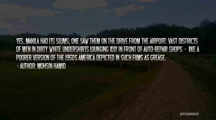 Mohsin Hamid Quotes: Yes, Manila Had Its Slums; One Saw Them On The Drive From The Airport: Vast Districts Of Men In Dirty