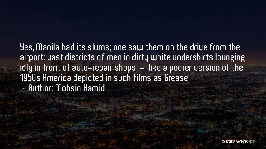 Mohsin Hamid Quotes: Yes, Manila Had Its Slums; One Saw Them On The Drive From The Airport: Vast Districts Of Men In Dirty