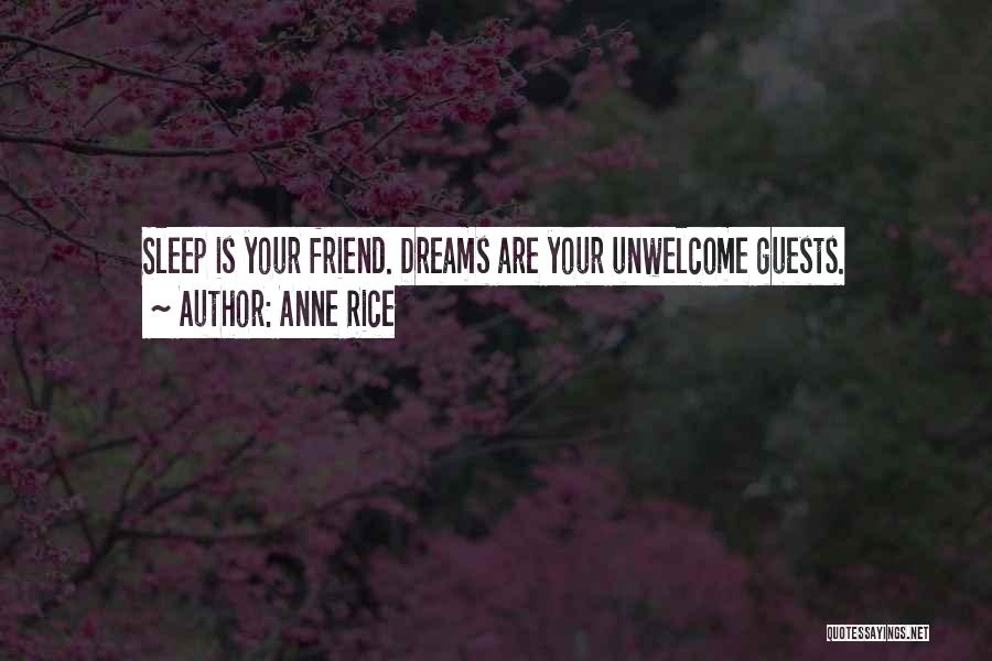 Anne Rice Quotes: Sleep Is Your Friend. Dreams Are Your Unwelcome Guests.