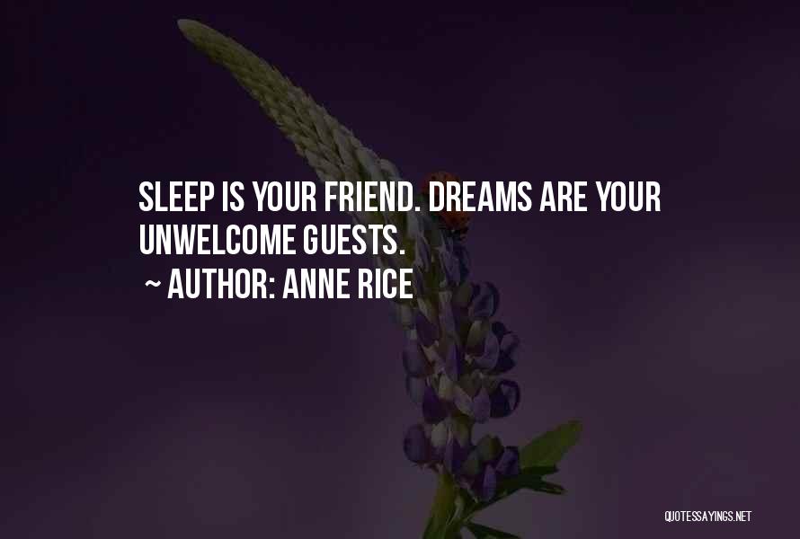 Anne Rice Quotes: Sleep Is Your Friend. Dreams Are Your Unwelcome Guests.