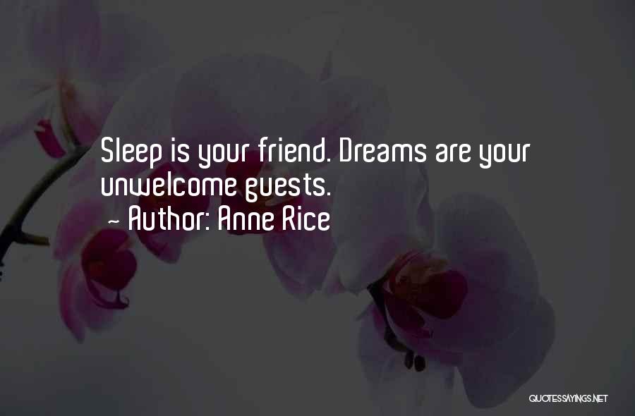 Anne Rice Quotes: Sleep Is Your Friend. Dreams Are Your Unwelcome Guests.
