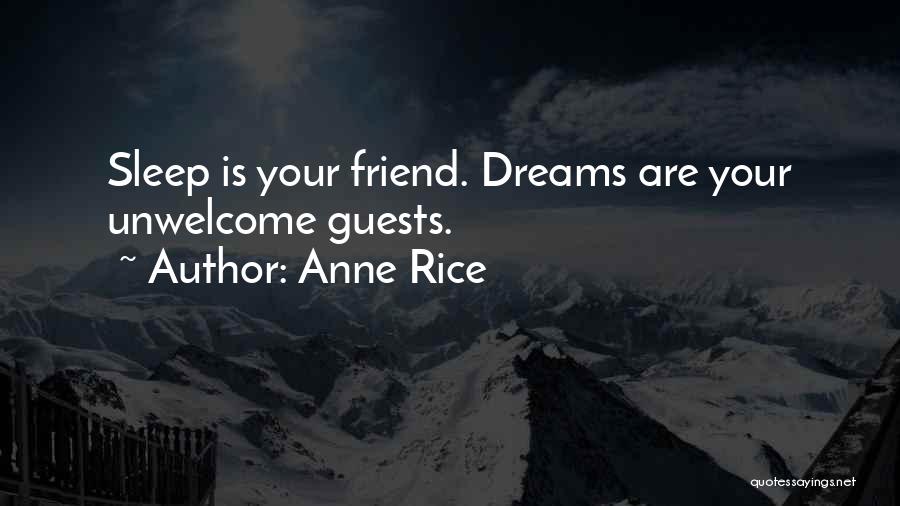 Anne Rice Quotes: Sleep Is Your Friend. Dreams Are Your Unwelcome Guests.