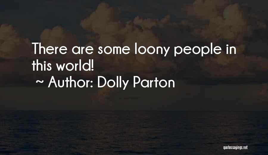 Dolly Parton Quotes: There Are Some Loony People In This World!
