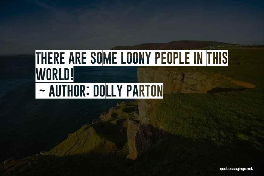 Dolly Parton Quotes: There Are Some Loony People In This World!