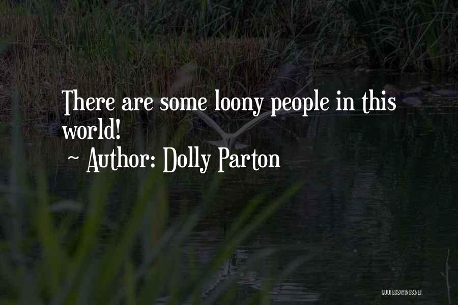 Dolly Parton Quotes: There Are Some Loony People In This World!