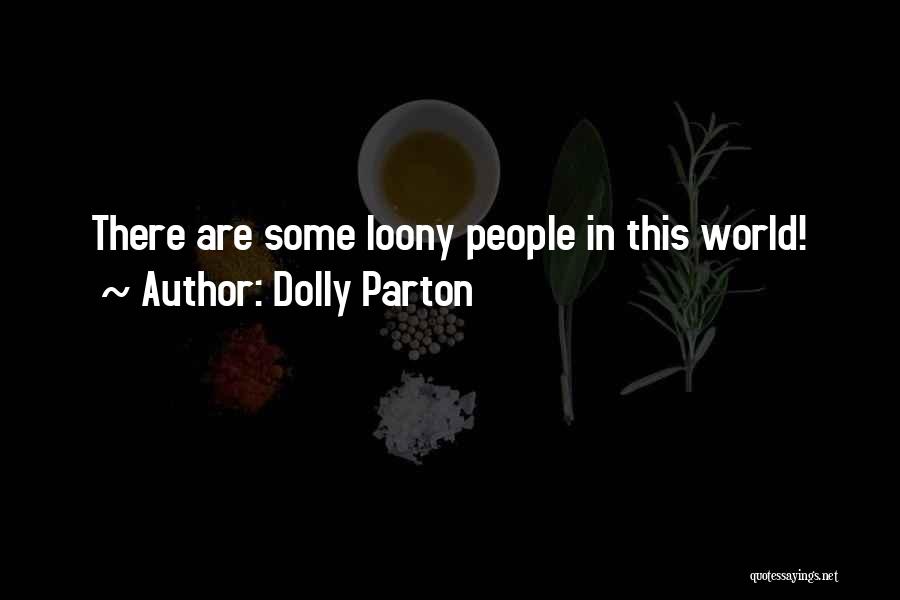 Dolly Parton Quotes: There Are Some Loony People In This World!