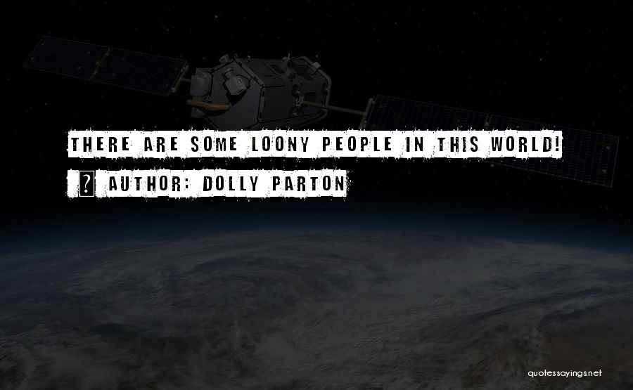 Dolly Parton Quotes: There Are Some Loony People In This World!