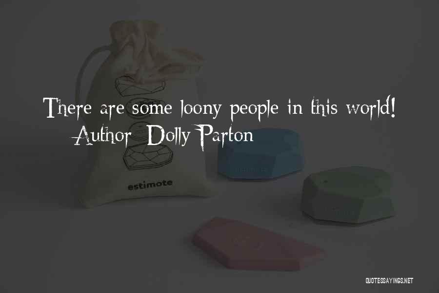 Dolly Parton Quotes: There Are Some Loony People In This World!