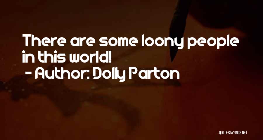 Dolly Parton Quotes: There Are Some Loony People In This World!