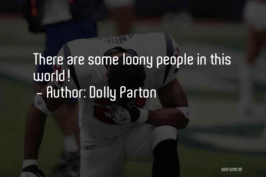 Dolly Parton Quotes: There Are Some Loony People In This World!