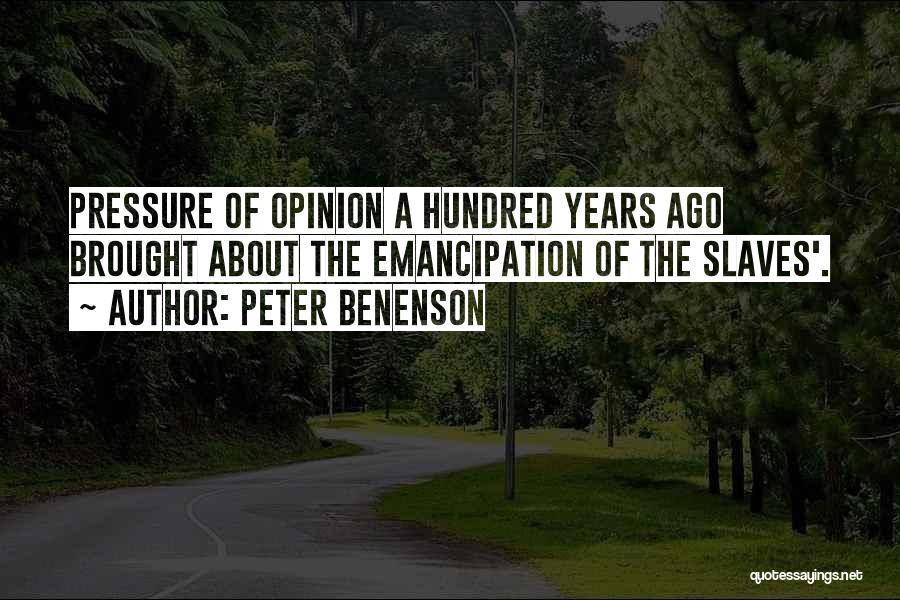 Peter Benenson Quotes: Pressure Of Opinion A Hundred Years Ago Brought About The Emancipation Of The Slaves'.