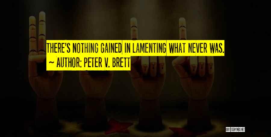 Peter V. Brett Quotes: There's Nothing Gained In Lamenting What Never Was.