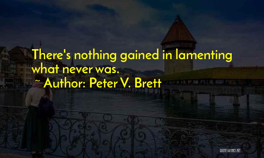 Peter V. Brett Quotes: There's Nothing Gained In Lamenting What Never Was.