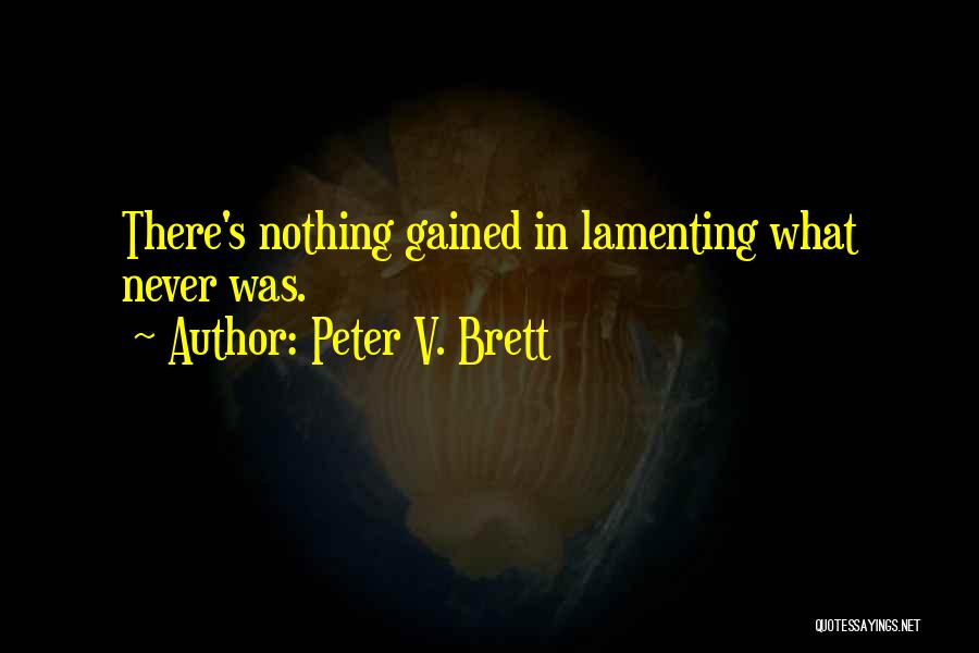 Peter V. Brett Quotes: There's Nothing Gained In Lamenting What Never Was.