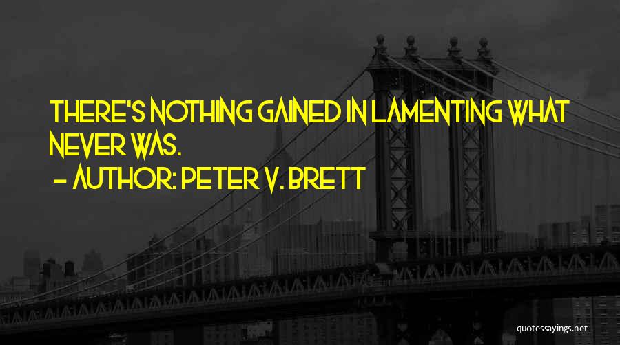 Peter V. Brett Quotes: There's Nothing Gained In Lamenting What Never Was.