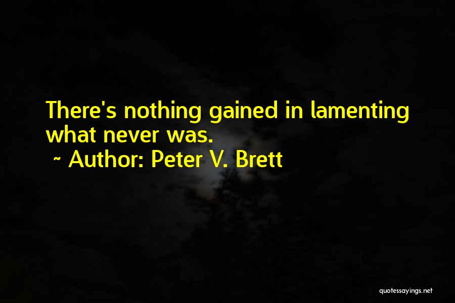 Peter V. Brett Quotes: There's Nothing Gained In Lamenting What Never Was.