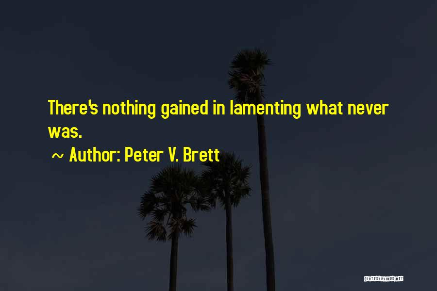 Peter V. Brett Quotes: There's Nothing Gained In Lamenting What Never Was.