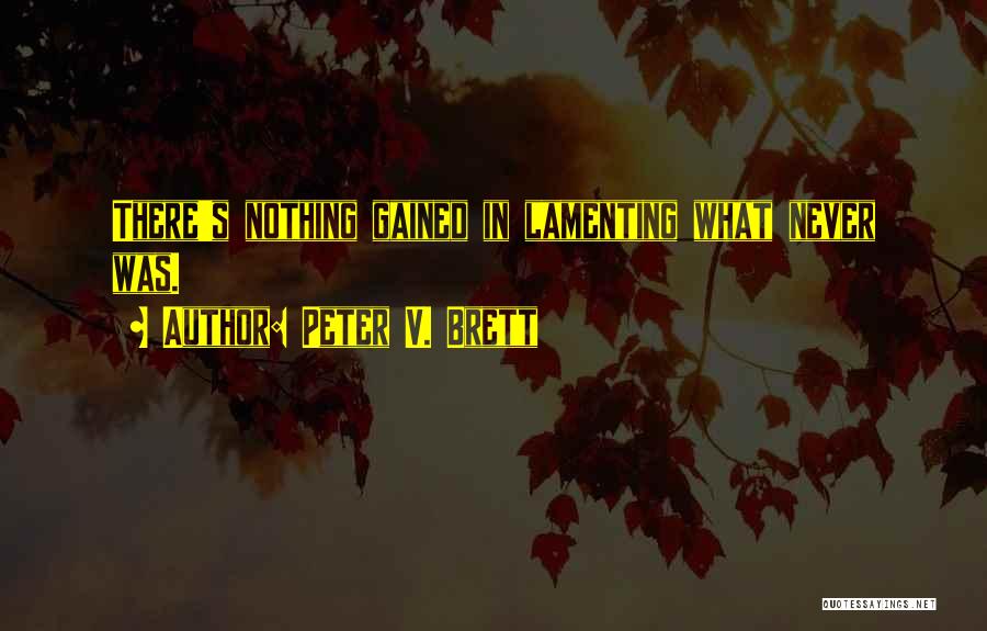 Peter V. Brett Quotes: There's Nothing Gained In Lamenting What Never Was.