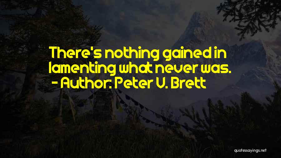 Peter V. Brett Quotes: There's Nothing Gained In Lamenting What Never Was.