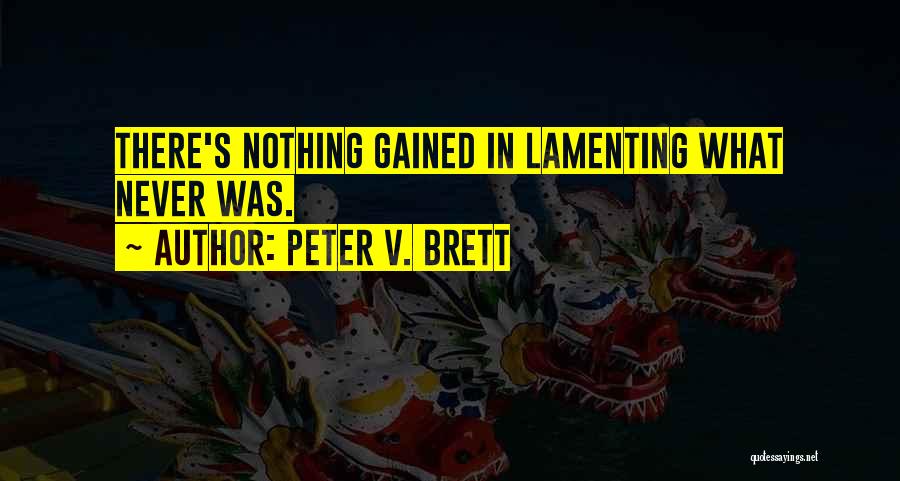 Peter V. Brett Quotes: There's Nothing Gained In Lamenting What Never Was.