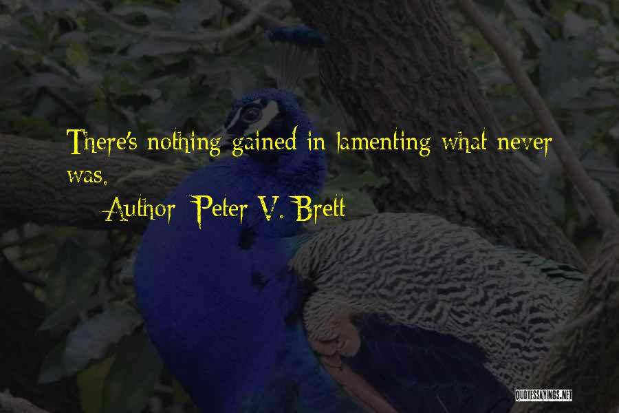 Peter V. Brett Quotes: There's Nothing Gained In Lamenting What Never Was.