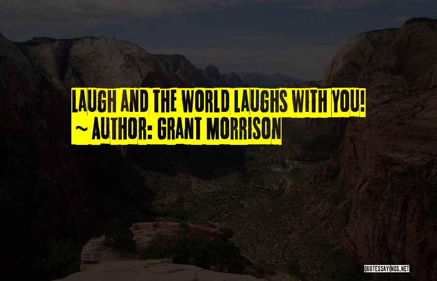 Grant Morrison Quotes: Laugh And The World Laughs With You!