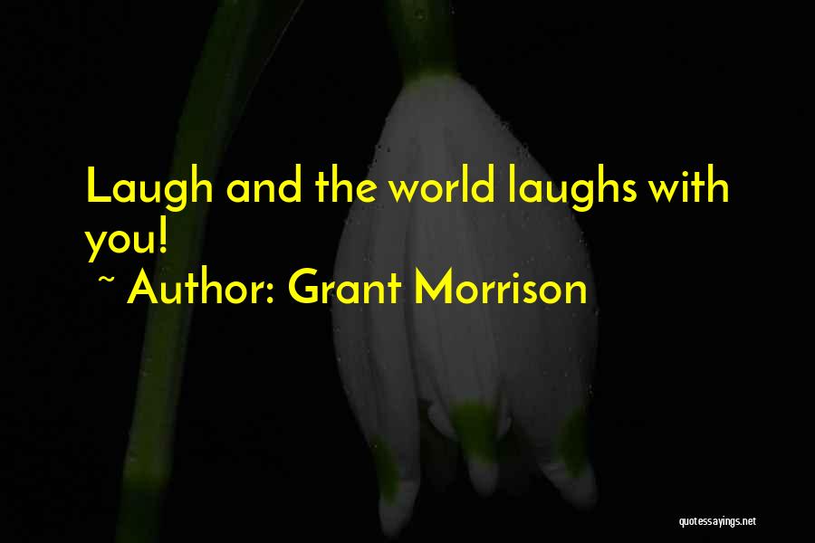 Grant Morrison Quotes: Laugh And The World Laughs With You!