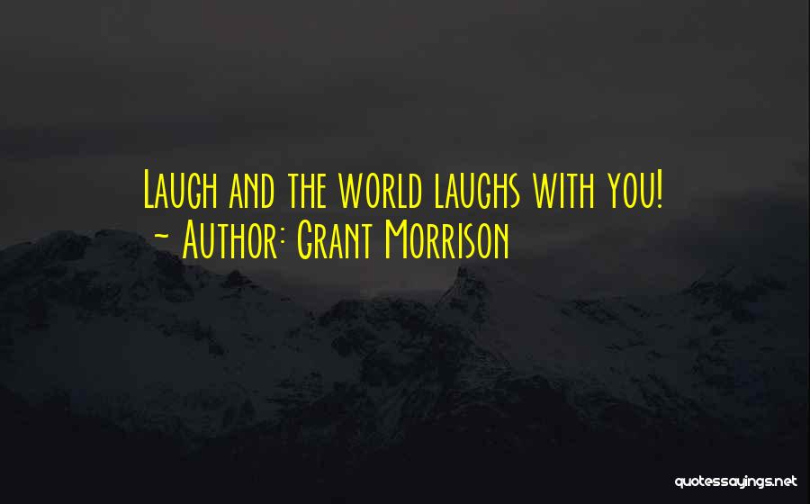 Grant Morrison Quotes: Laugh And The World Laughs With You!