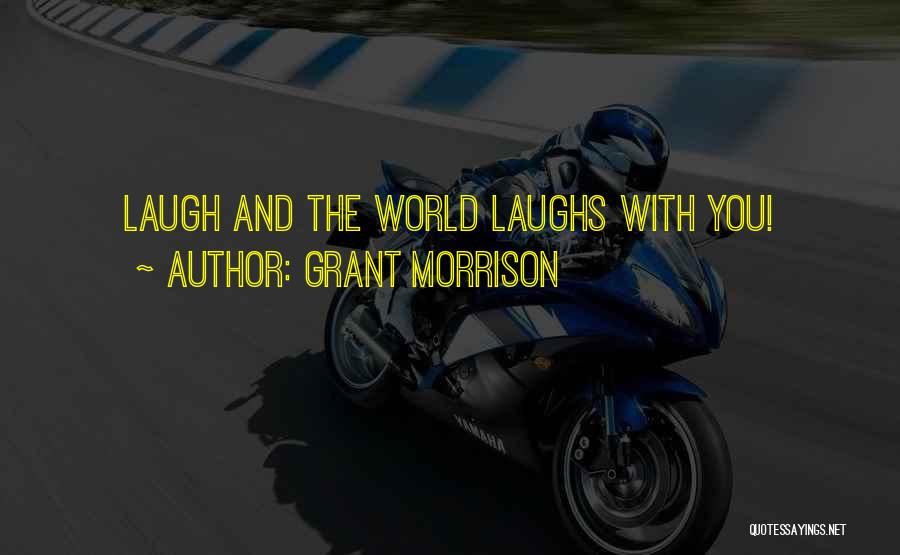 Grant Morrison Quotes: Laugh And The World Laughs With You!