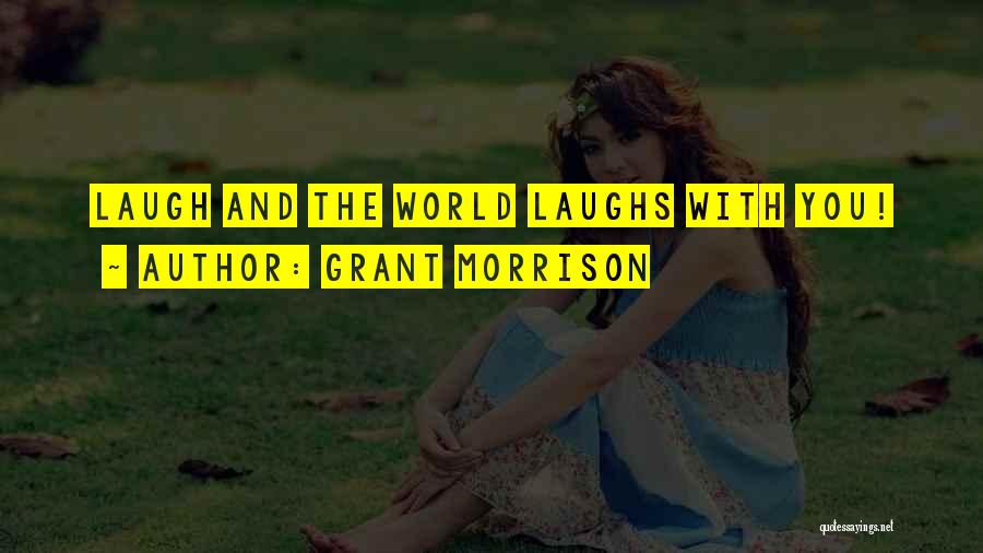 Grant Morrison Quotes: Laugh And The World Laughs With You!