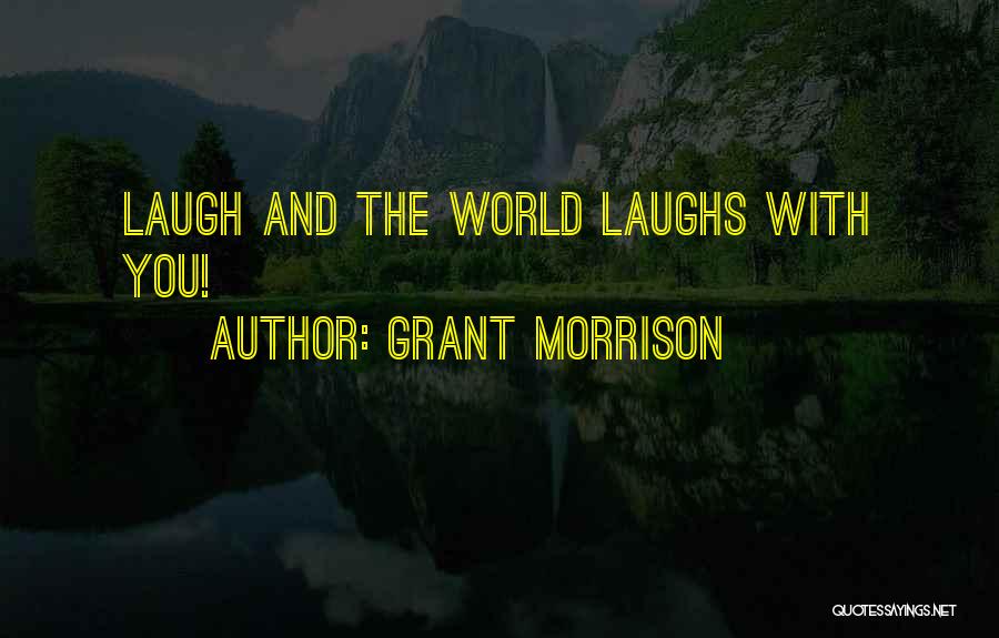 Grant Morrison Quotes: Laugh And The World Laughs With You!