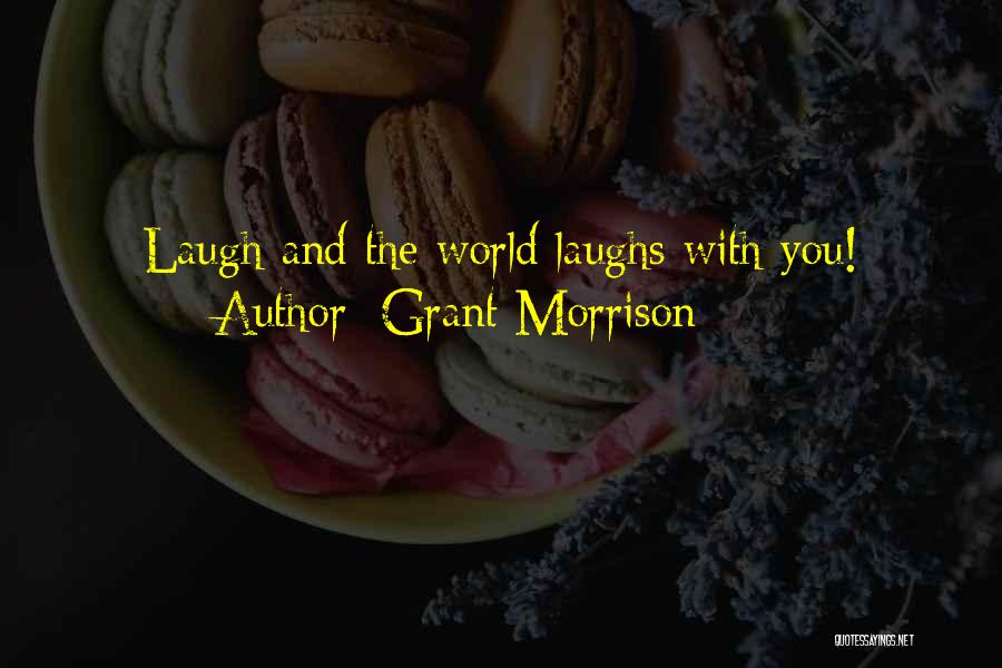 Grant Morrison Quotes: Laugh And The World Laughs With You!