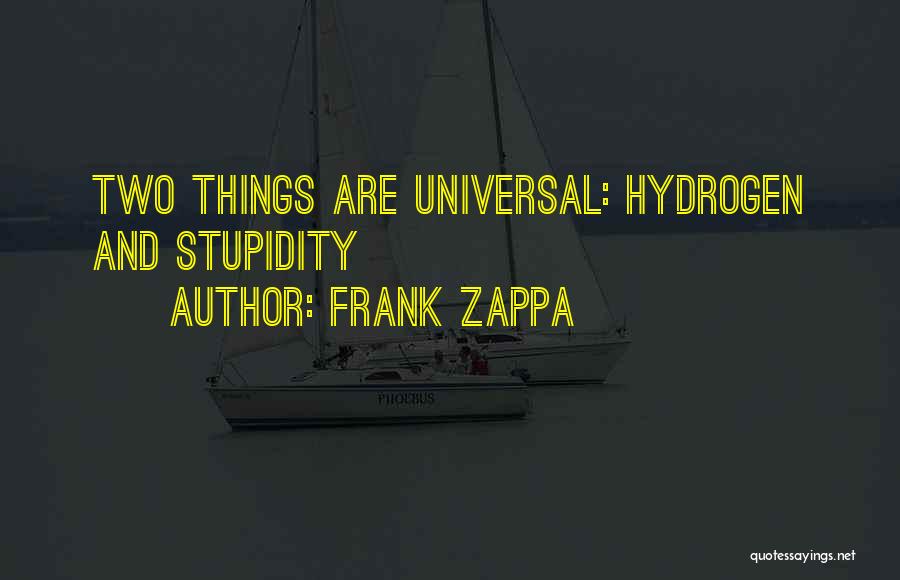 Frank Zappa Quotes: Two Things Are Universal: Hydrogen And Stupidity