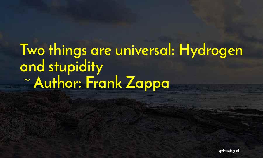 Frank Zappa Quotes: Two Things Are Universal: Hydrogen And Stupidity