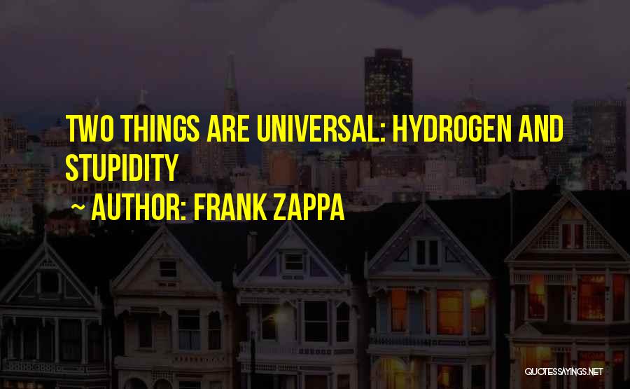 Frank Zappa Quotes: Two Things Are Universal: Hydrogen And Stupidity