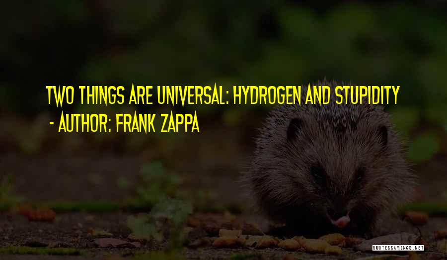 Frank Zappa Quotes: Two Things Are Universal: Hydrogen And Stupidity