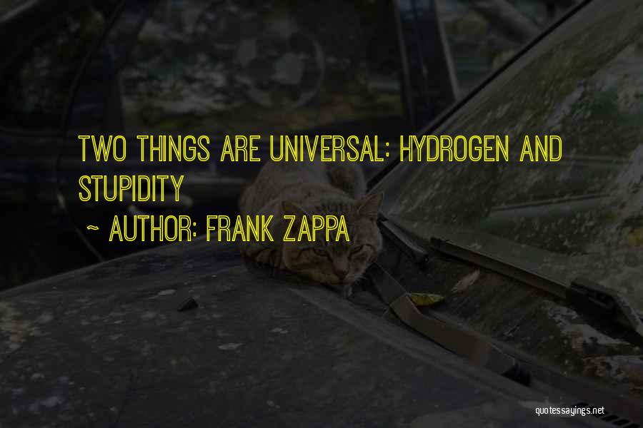 Frank Zappa Quotes: Two Things Are Universal: Hydrogen And Stupidity