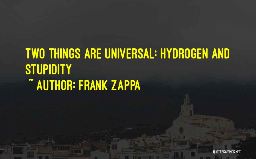Frank Zappa Quotes: Two Things Are Universal: Hydrogen And Stupidity