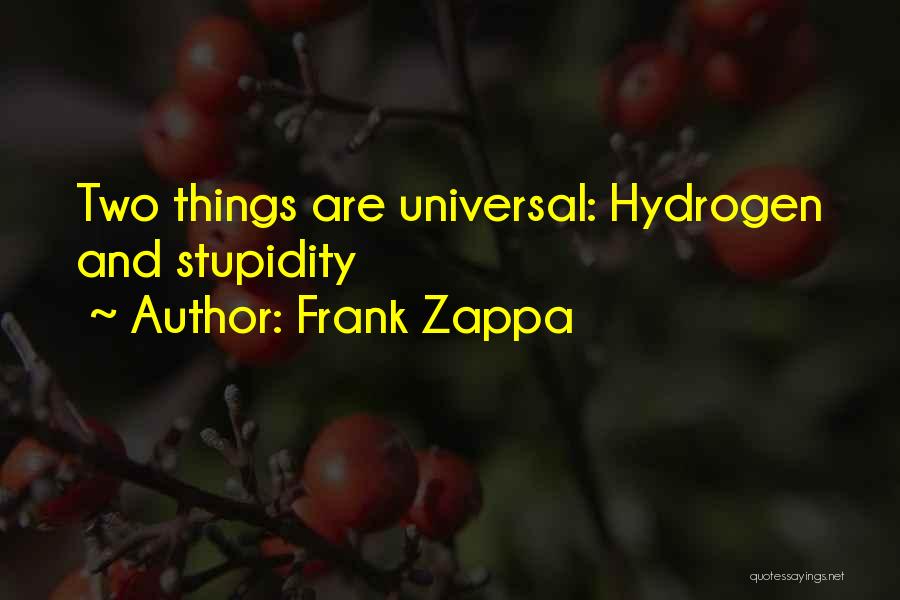Frank Zappa Quotes: Two Things Are Universal: Hydrogen And Stupidity