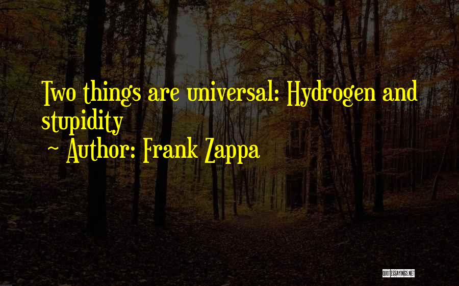 Frank Zappa Quotes: Two Things Are Universal: Hydrogen And Stupidity